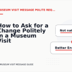 How to Ask for a Change Politely in a Museum Visit Message
