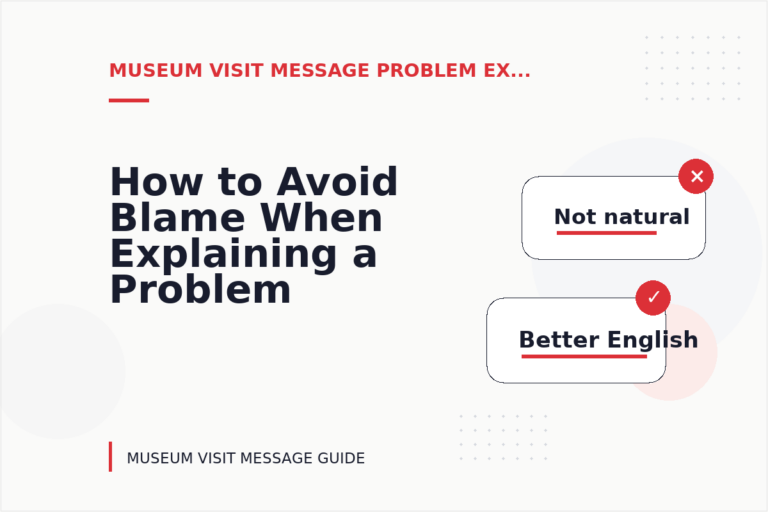How to Avoid Blame When Explaining a Problem in Museum Visit Message English