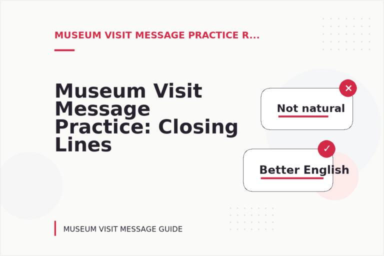Museum Visit Message Practice: Closing Lines and Follow-Ups Museum Visit Message Practice: Closing Lines and Follow-Ups